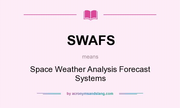 What does SWAFS mean? It stands for Space Weather Analysis Forecast Systems