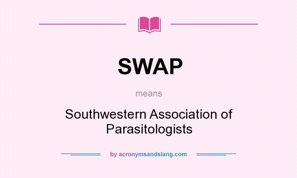 What does SWAP mean? It stands for Southwestern Association of Parasitologists