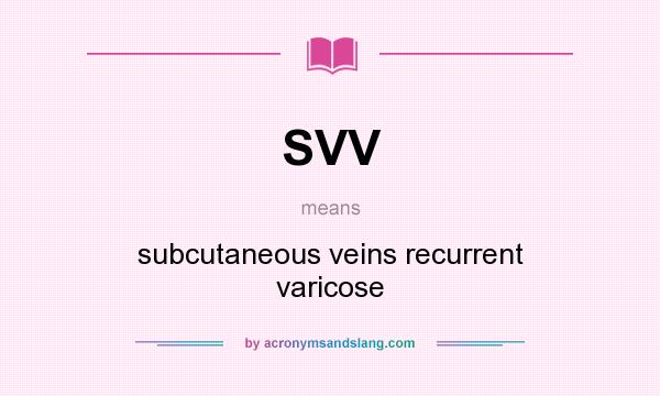 What does SVV mean? It stands for subcutaneous veins recurrent varicose