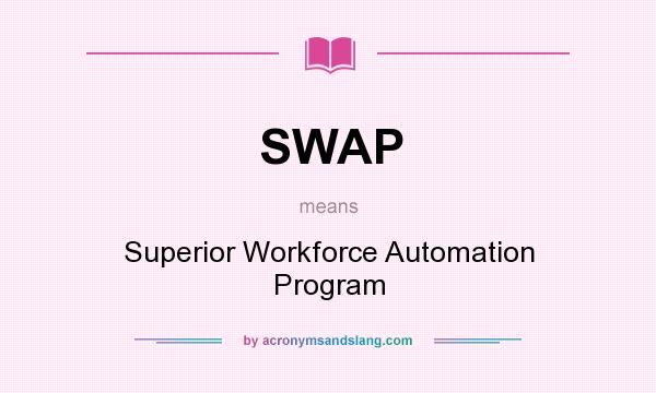 What does SWAP mean? It stands for Superior Workforce Automation Program