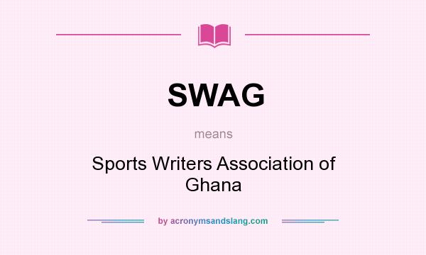 What does SWAG mean? It stands for Sports Writers Association of Ghana
