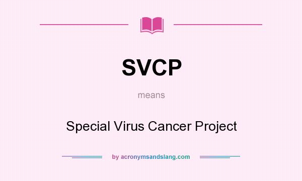 What does SVCP mean? It stands for Special Virus Cancer Project