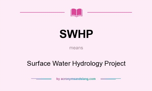 What does SWHP mean? It stands for Surface Water Hydrology Project