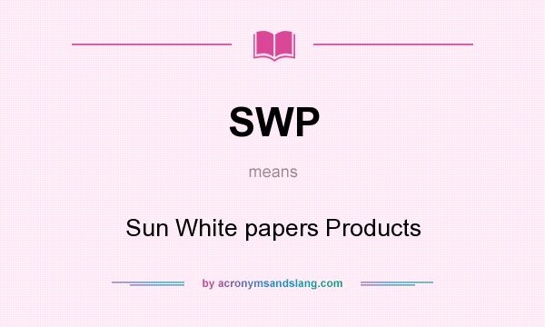 What does SWP mean? It stands for Sun White papers Products