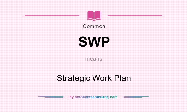 What does SWP mean? It stands for Strategic Work Plan