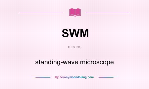 What does SWM mean? It stands for standing-wave microscope