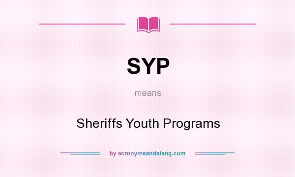 What does SYP mean? It stands for Sheriffs Youth Programs