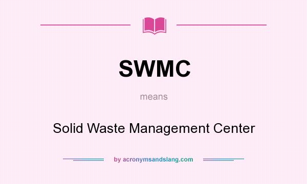What does SWMC mean? It stands for Solid Waste Management Center