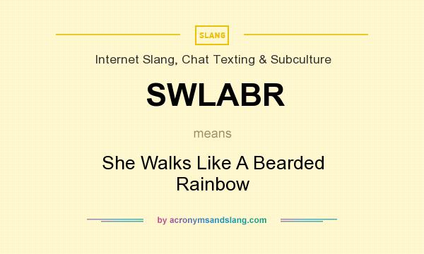 What does SWLABR mean? It stands for She Walks Like A Bearded Rainbow