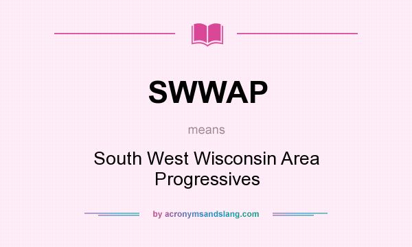 What does SWWAP mean? It stands for South West Wisconsin Area Progressives