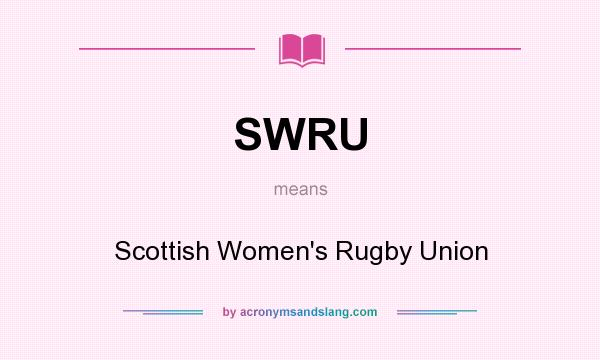What does SWRU mean? It stands for Scottish Women`s Rugby Union