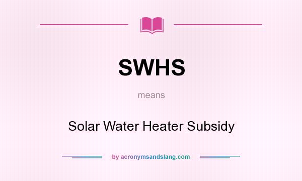 What does SWHS mean? It stands for Solar Water Heater Subsidy
