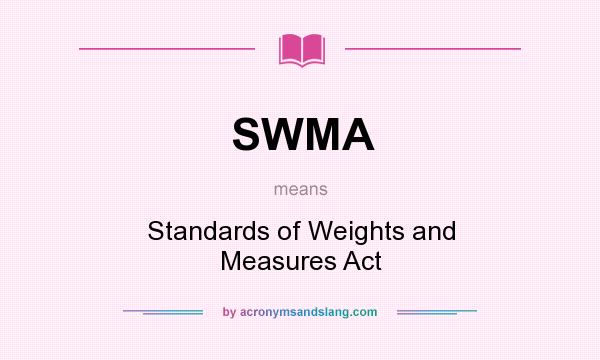 What does SWMA mean? It stands for Standards of Weights and Measures Act