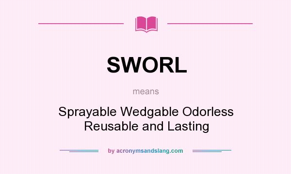 What does SWORL mean? It stands for Sprayable Wedgable Odorless Reusable and Lasting