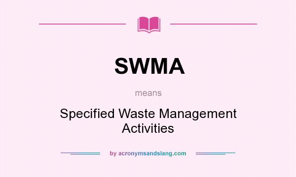 What does SWMA mean? It stands for Specified Waste Management Activities