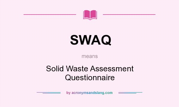 What does SWAQ mean? It stands for Solid Waste Assessment Questionnaire