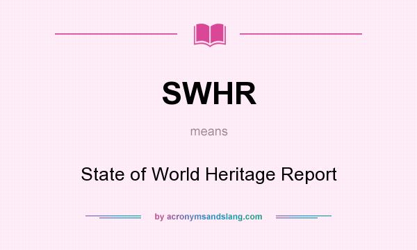 What does SWHR mean? It stands for State of World Heritage Report
