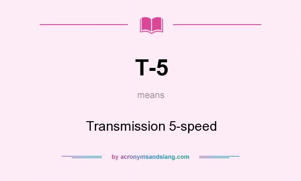What does T-5 mean? It stands for Transmission 5-speed