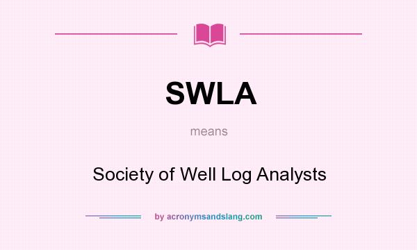 What does SWLA mean? It stands for Society of Well Log Analysts