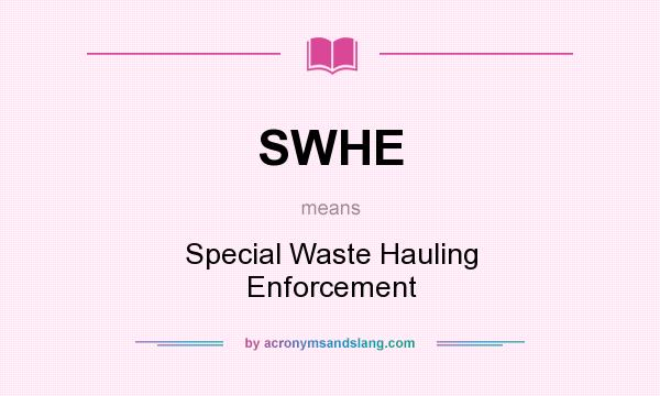 What does SWHE mean? It stands for Special Waste Hauling Enforcement