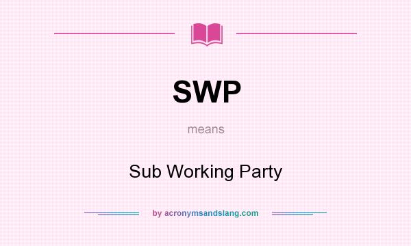 What does SWP mean? It stands for Sub Working Party