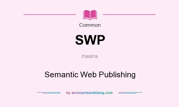 What does SWP mean? It stands for Semantic Web Publishing