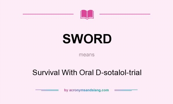 What does SWORD mean? It stands for Survival With Oral D-sotalol-trial