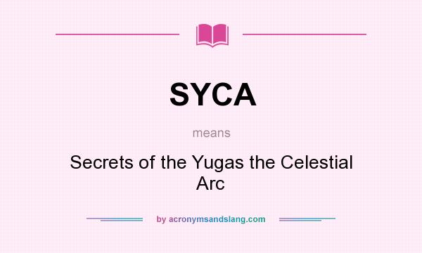 What does SYCA mean? It stands for Secrets of the Yugas the Celestial Arc