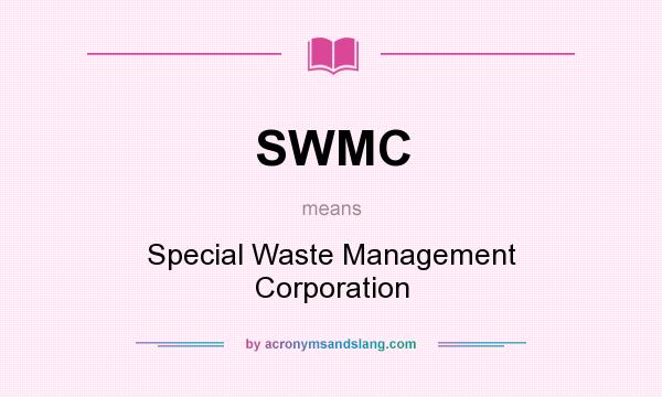 What does SWMC mean? It stands for Special Waste Management Corporation
