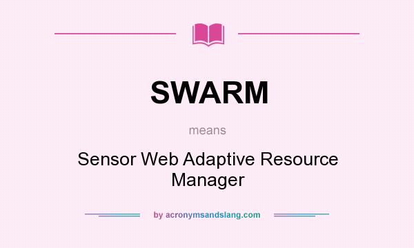 What does SWARM mean? It stands for Sensor Web Adaptive Resource Manager