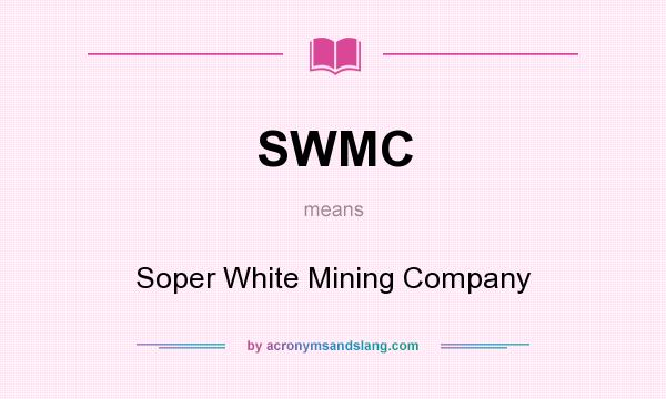 What does SWMC mean? It stands for Soper White Mining Company