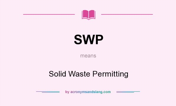 What does SWP mean? It stands for Solid Waste Permitting