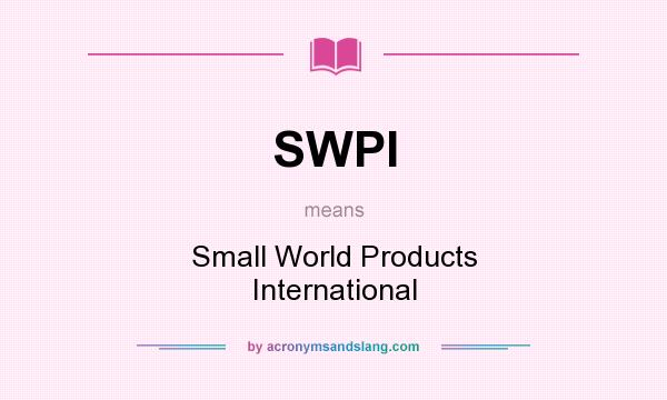 What does SWPI mean? It stands for Small World Products International