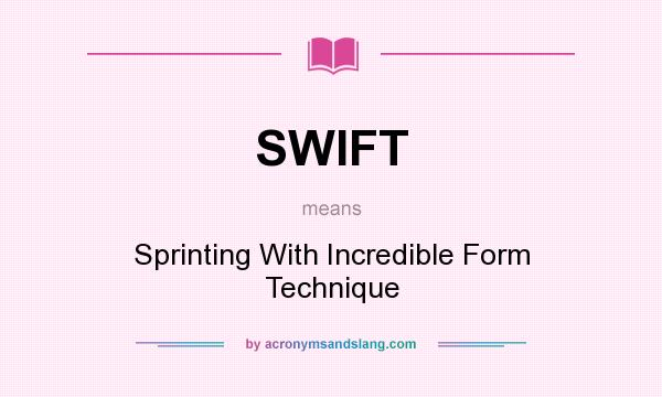 What does SWIFT mean? It stands for Sprinting With Incredible Form Technique