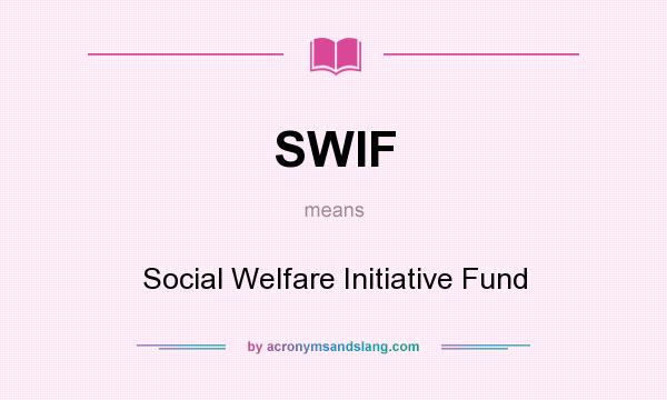 What does SWIF mean? It stands for Social Welfare Initiative Fund