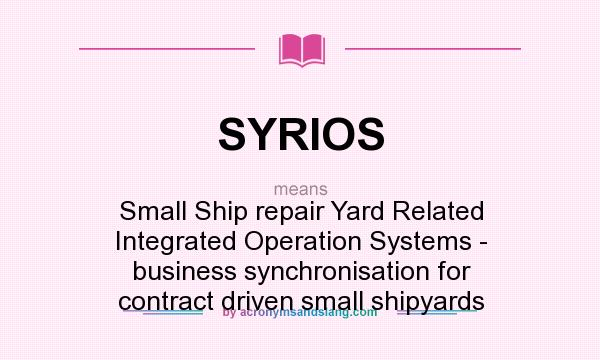 What does SYRIOS mean? It stands for Small Ship repair Yard Related Integrated Operation Systems - business synchronisation for contract driven small shipyards