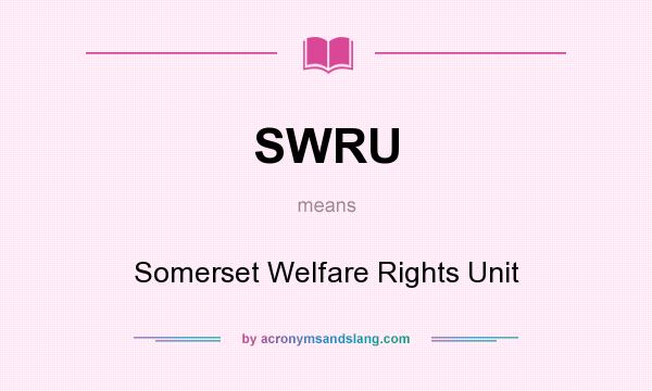 What does SWRU mean? It stands for Somerset Welfare Rights Unit