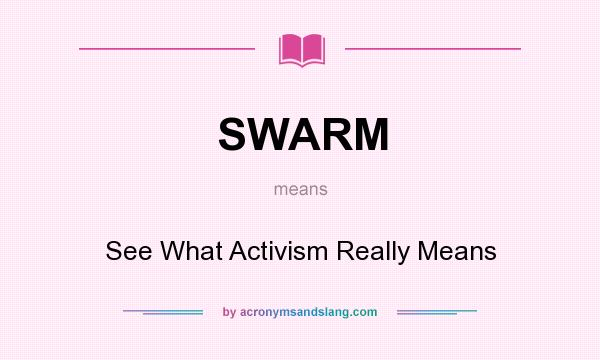 What does SWARM mean? It stands for See What Activism Really Means