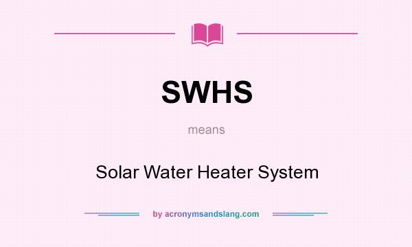 What does SWHS mean? It stands for Solar Water Heater System