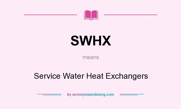 What does SWHX mean? It stands for Service Water Heat Exchangers