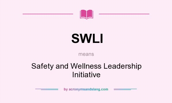 What does SWLI mean? It stands for Safety and Wellness Leadership Initiative