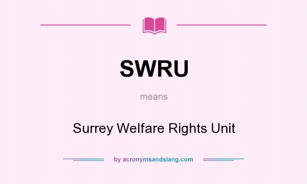 What does SWRU mean? It stands for Surrey Welfare Rights Unit
