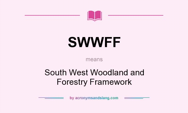 What does SWWFF mean? It stands for South West Woodland and Forestry Framework