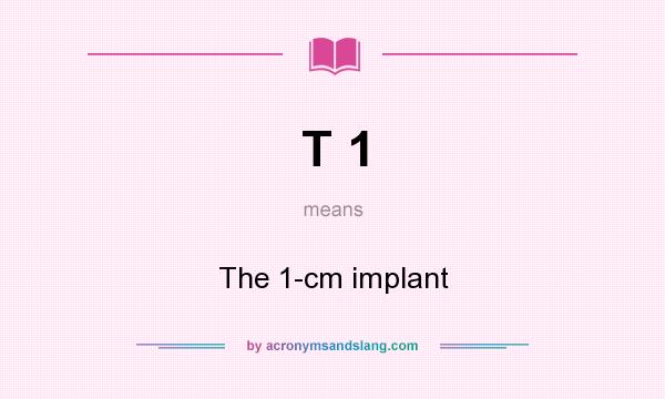 What does T 1 mean? It stands for The 1-cm implant