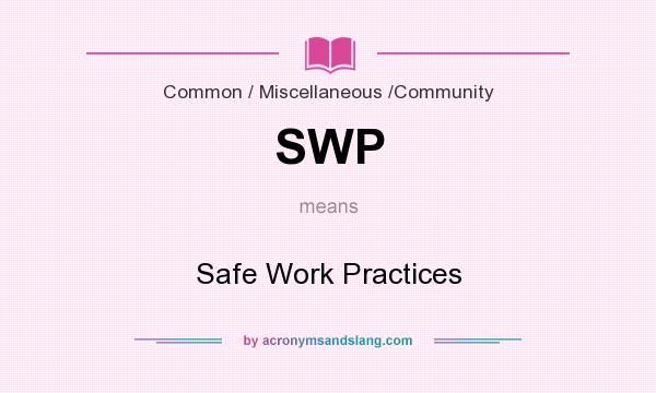What does SWP mean? It stands for Safe Work Practices