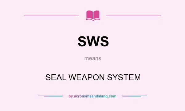 What does SWS mean? It stands for SEAL WEAPON SYSTEM