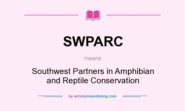 What does SWPARC mean? It stands for Southwest Partners in Amphibian and Reptile Conservation