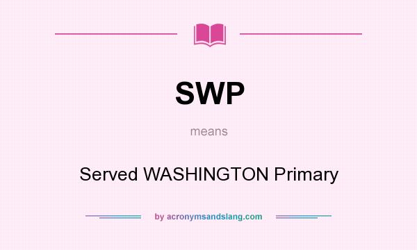 What does SWP mean? It stands for Served WASHINGTON Primary