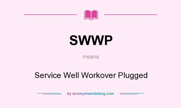 What does SWWP mean? It stands for Service Well Workover Plugged