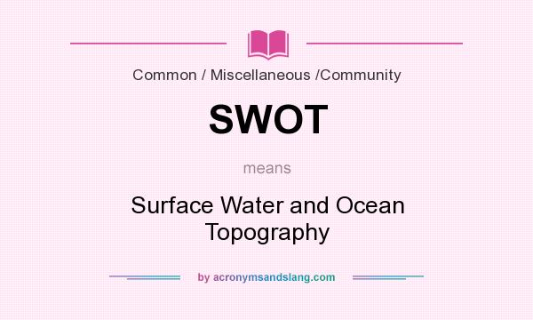 What does SWOT mean? It stands for Surface Water and Ocean Topography